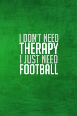 Cover of I Dont Need Therapy I Just Need Football