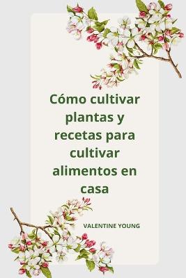 Book cover for Como cultivar plantas y recetas para cultivar alimentos en casa