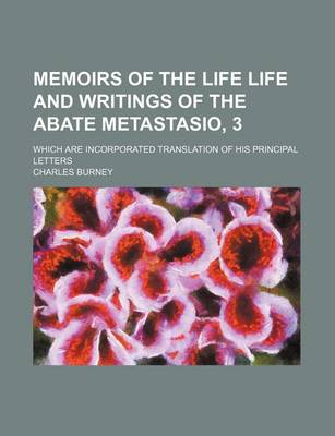 Book cover for Memoirs of the Life Life and Writings of the Abate Metastasio, 3; Which Are Incorporated Translation of His Principal Letters