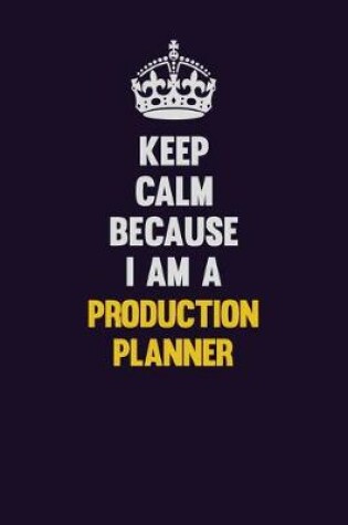 Cover of Keep Calm Because I Am A Production Planner