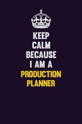 Book cover for Keep Calm Because I Am A Production Planner