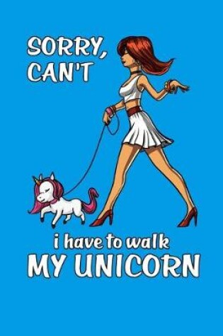 Cover of Sorry Can't I Have To Walk My Unicorn