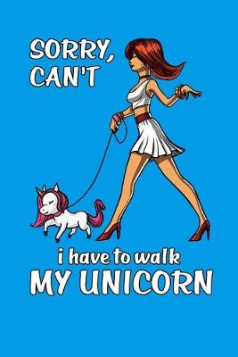 Book cover for Sorry Can't I Have To Walk My Unicorn