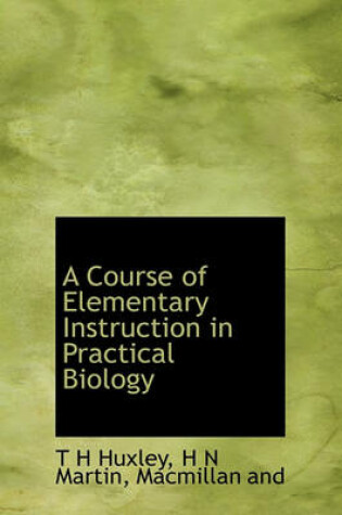 Cover of A Course of Elementary Instruction in Practical Biology