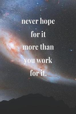 Book cover for Never Hope For It More Than You Work For It.