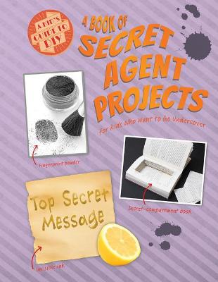 Book cover for A Book of Secret Agent Projects for Kids Who Want to Go Undercover
