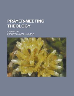 Book cover for Prayer-Meeting Theology; A Dialogue