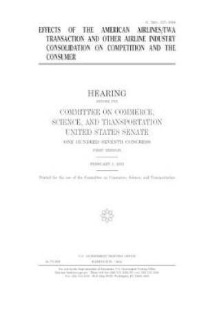 Cover of Effects of the American Airlines/TWA transaction and other airline industry consolidation on competition and the consumer