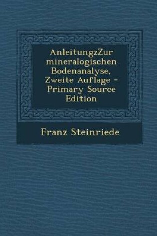 Cover of Anleitungzzur Mineralogischen Bodenanalyse, Zweite Auflage - Primary Source Edition