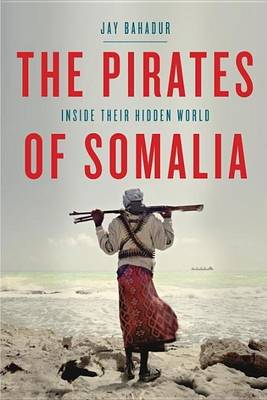 Cover of Pirates of Somalia, The: Inside Their Hidden World