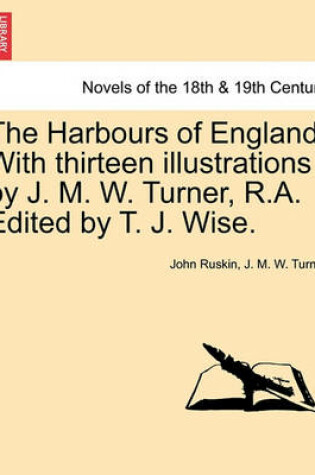 Cover of The Harbours of England. with Thirteen Illustrations by J. M. W. Turner, R.A. Edited by T. J. Wise.