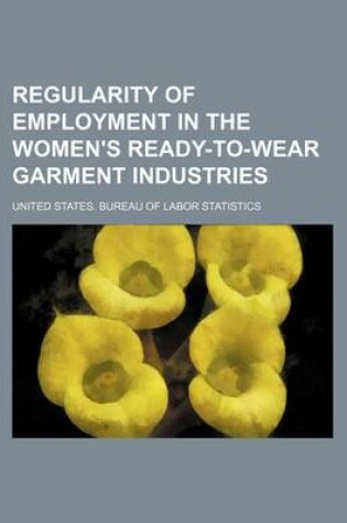Cover of Regularity of Employment in the Women's Ready-To-Wear Garment Industries
