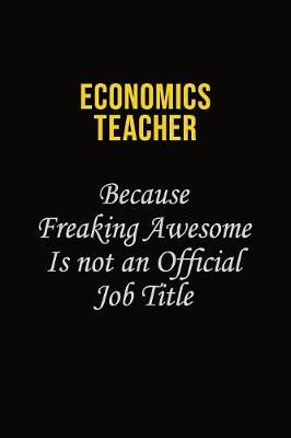 Book cover for economics teacher Because Freaking Awesome Is Not An Official Job Title