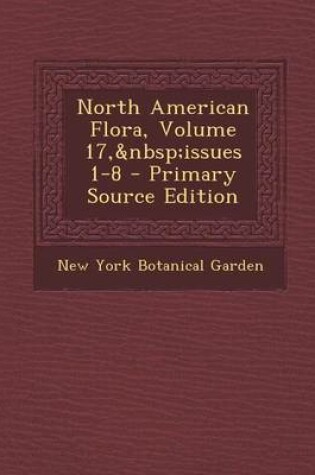 Cover of North American Flora, Volume 17, Issues 1-8 - Primary Source Edition