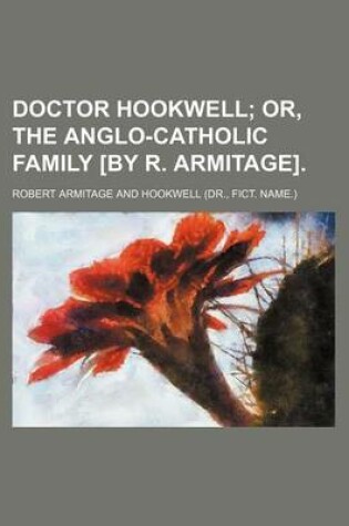 Cover of Doctor Hookwell; Or, the Anglo-Catholic Family [By R. Armitage].