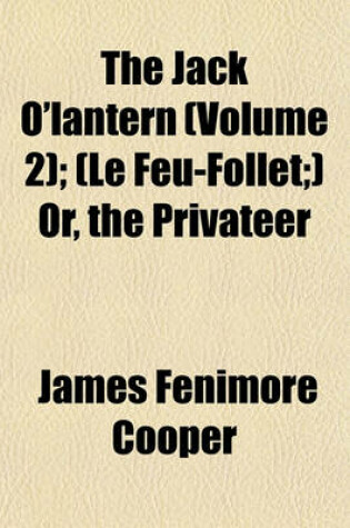 Cover of The Jack O'Lantern (Volume 2); (Le Feu-Follet;) Or, the Privateer