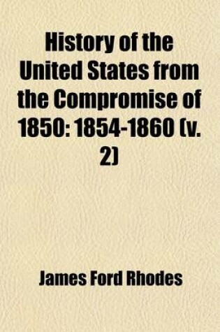 Cover of History of the United States from the Compromise of 1850 (Volume 2); 1854-1860