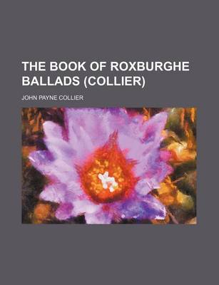 Book cover for The Book of Roxburghe Ballads (Collier)