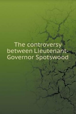 Cover of The controversy between Lieutenant-Governor Spotswood