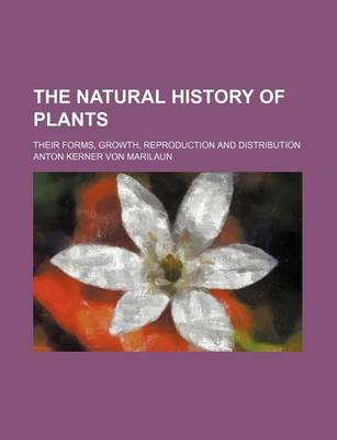 Book cover for The Natural History of Plants (Volume 1, PT. 1); Their Forms, Growth, Reproduction and Distribution