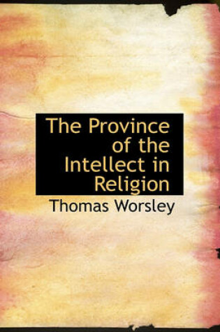 Cover of The Province of the Intellect in Religion