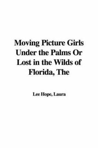 Cover of The Moving Picture Girls Under the Palms or Lost in the Wilds of Florida