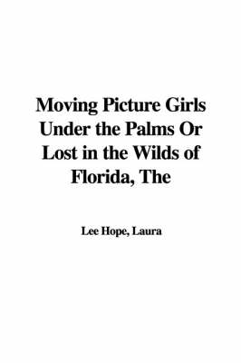 Book cover for The Moving Picture Girls Under the Palms or Lost in the Wilds of Florida