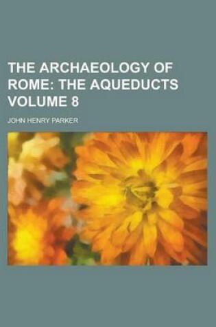 Cover of The Archaeology of Rome (Volume 8); The Aqueducts