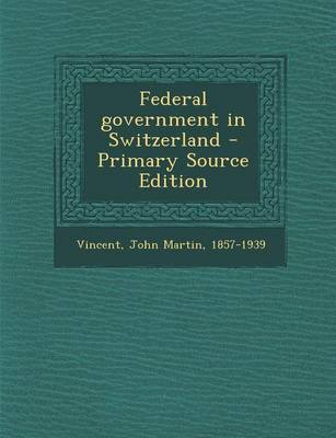 Book cover for Federal Government in Switzerland - Primary Source Edition