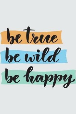 Cover of Be true be wild be happy