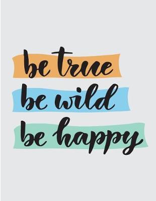 Book cover for Be true be wild be happy