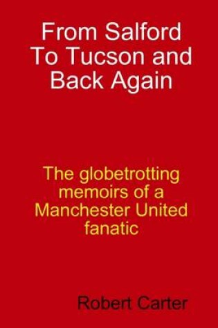Cover of From Salford to Tucson and Back Again: The Globetrotting Memoirs of a Manchester United Fanatic