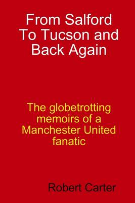 Book cover for From Salford to Tucson and Back Again: The Globetrotting Memoirs of a Manchester United Fanatic