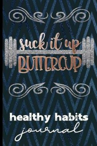 Cover of Suck It Up Buttercup Healthy Habits Journal