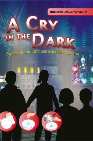 Cover of Science Adventures: A Cry in the Dark - Explore sound and use science to survive