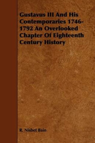 Cover of Gustavus III And His Contemporaries 1746-1792 An Overlooked Chapter Of Eighteenth Century History
