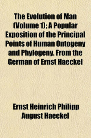 Cover of The Evolution of Man (Volume 1); A Popular Exposition of the Principal Points of Human Ontogeny and Phylogeny. from the German of Ernst Haeckel