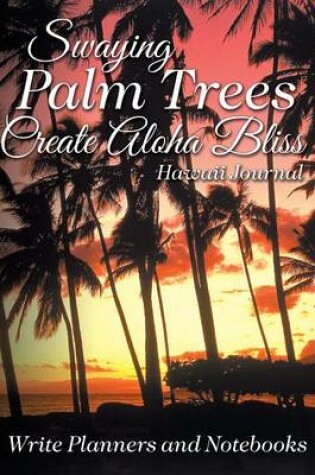 Cover of Swaying Palm Trees Create Aloha Bliss! Hawaii Journal