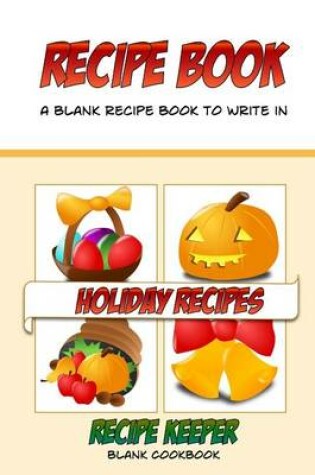 Cover of Recipe Book, A Blank Recipe Book To Write In, Holiday Recipes, Recipe Keeper