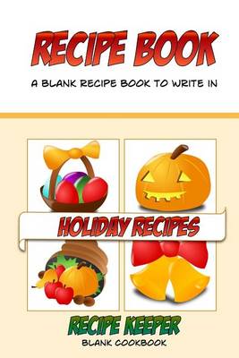 Book cover for Recipe Book, A Blank Recipe Book To Write In, Holiday Recipes, Recipe Keeper