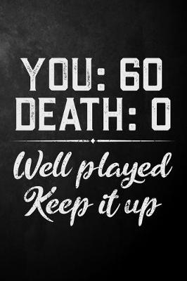 Book cover for You 60 Death 0 Well Played Keep It Up