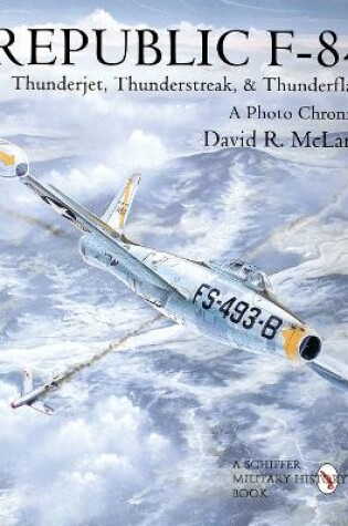 Cover of Republic F-84: Thunderjet, Thunderstreak, and Thunderflash/A Photo Chronicle