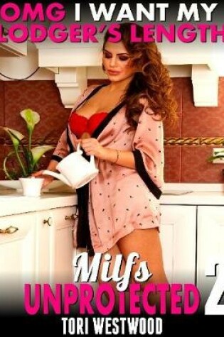 Cover of O. M. G I Want My Lodger’s Length : Milfs Unprotected 2