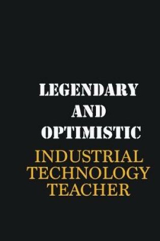 Cover of Legendary and Optimistic Industrial Technology Teacher