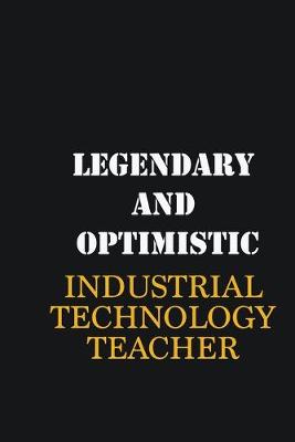 Book cover for Legendary and Optimistic Industrial Technology Teacher