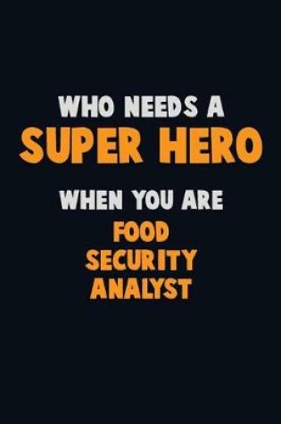 Cover of Who Need A SUPER HERO, When You Are Food Security Analyst