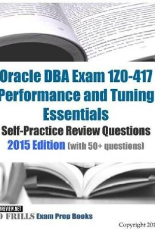 Cover of Oracle DBA Exam 1Z0-417 Performance and Tuning Essentials Self-Practice Review Questions