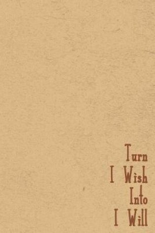 Cover of Turn I Wish Into I Will