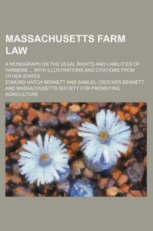 Cover of Massachusetts Farm Law; A Monograph on the Legal Rights and Liabilities of Farmers with Illustrations and Citations from Other States