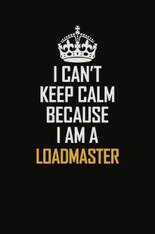 Cover of I Can't Keep Calm Because I Am A Loadmaster